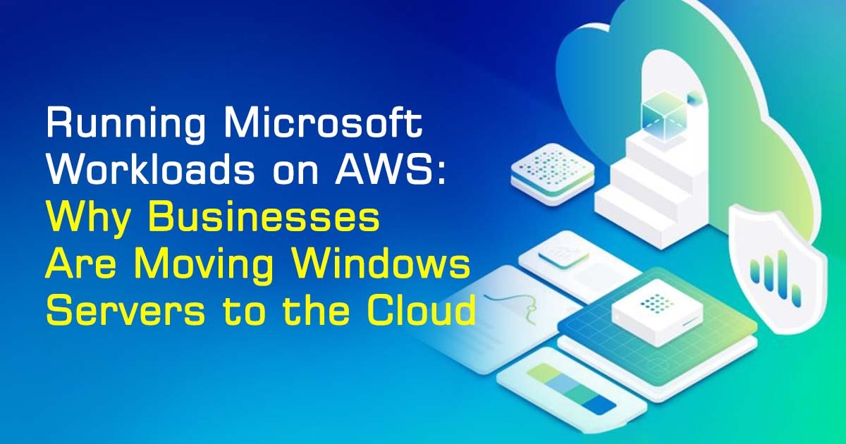 Running Microsoft Workloads on AWS: Why Businesses Are Moving Windows Servers to the Cloud?